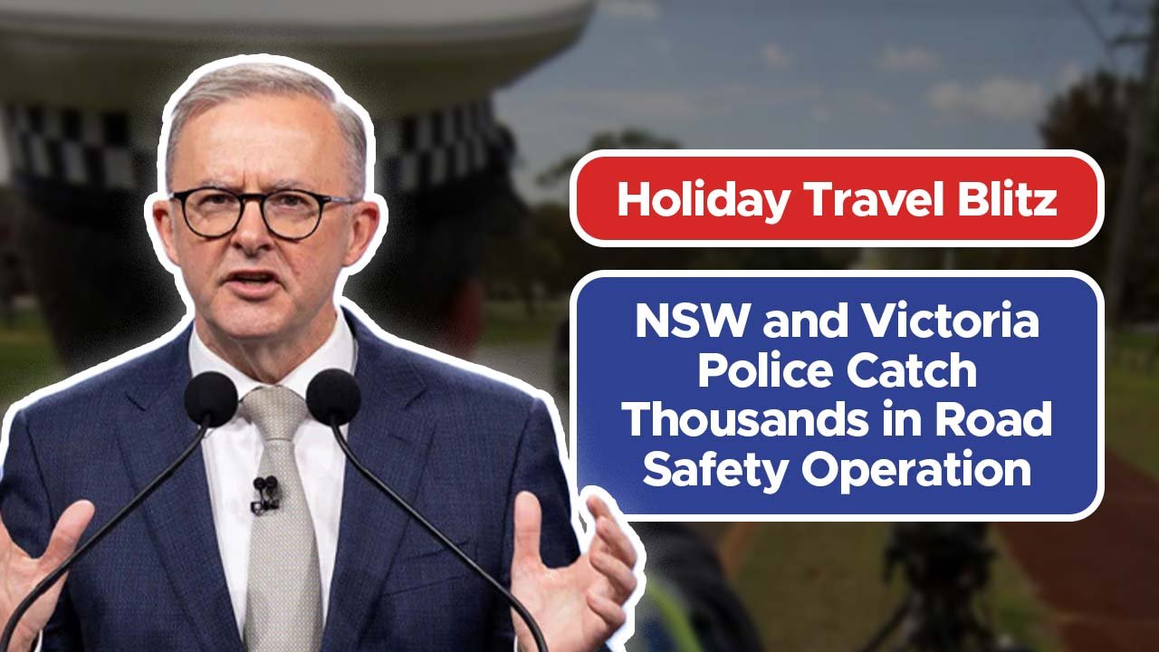Holiday Travel Blitz: NSW and Victoria Police Catch Thousands in Road Safety Operation