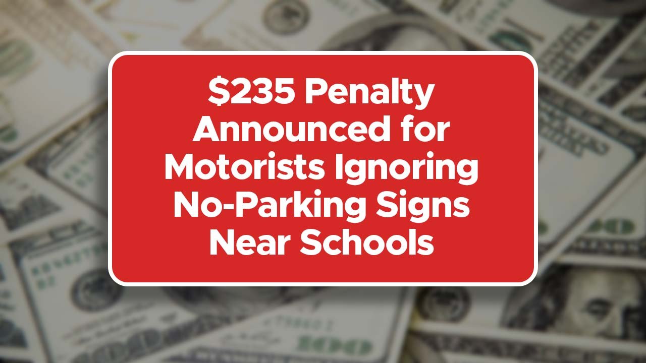 $235 Penalty Announced for Motorists Ignoring No-Parking Signs Near Schools