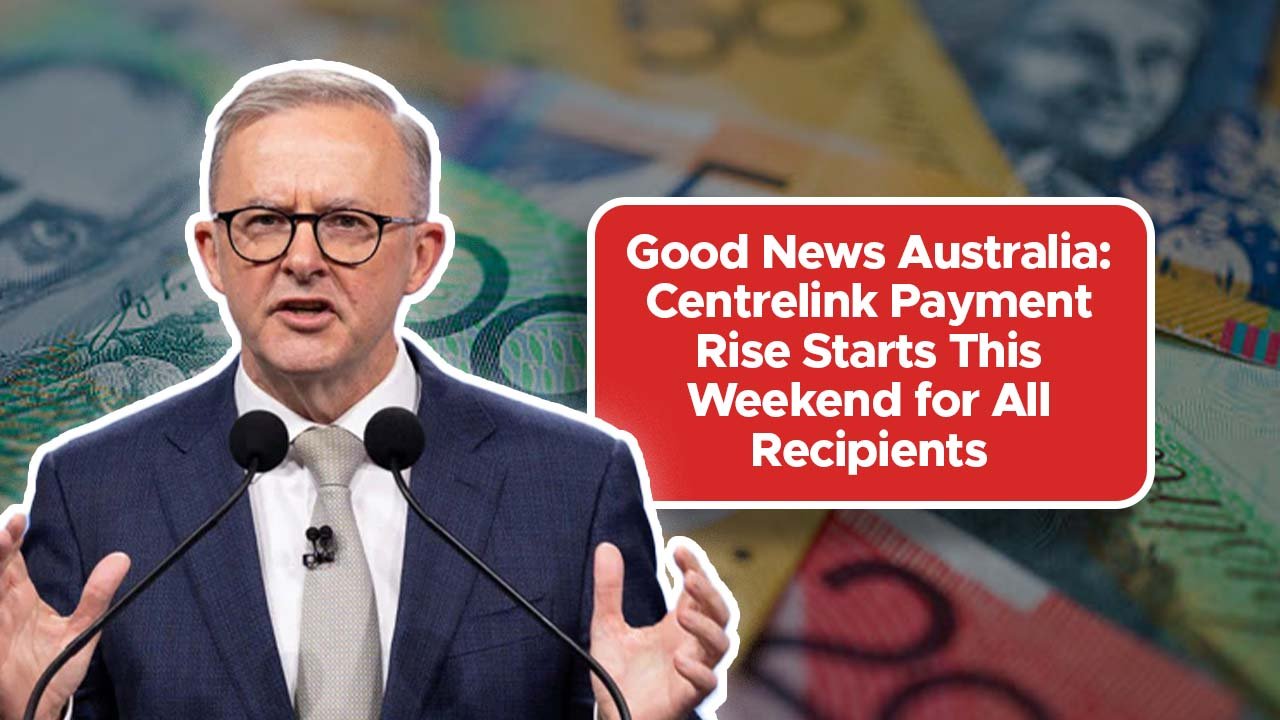 Good News Australia: Centrelink Payment Rise Starts This Weekend for All Recipients