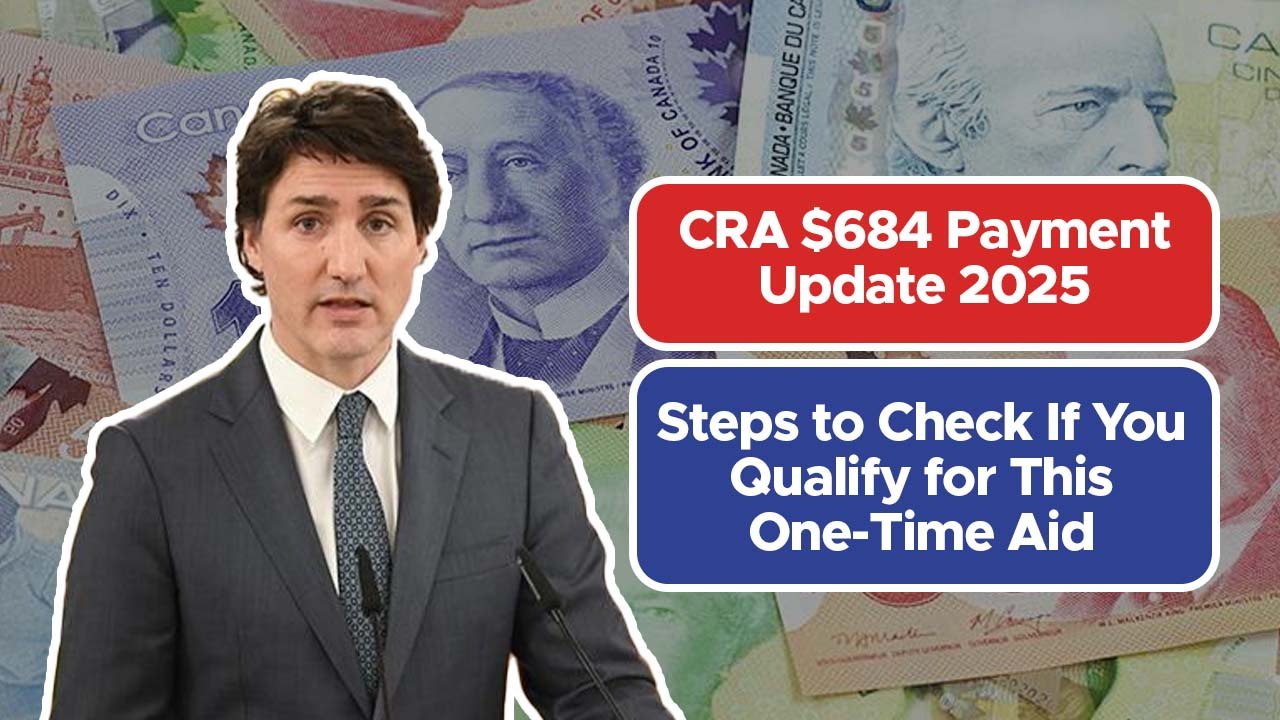 CRA $684 Payment Update 2025 – Steps to Check If You Qualify for This One-Time Aid