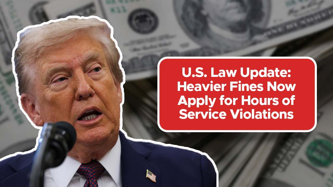 U.S. Law Update: Heavier Fines Now Apply for Hours of Service Violations