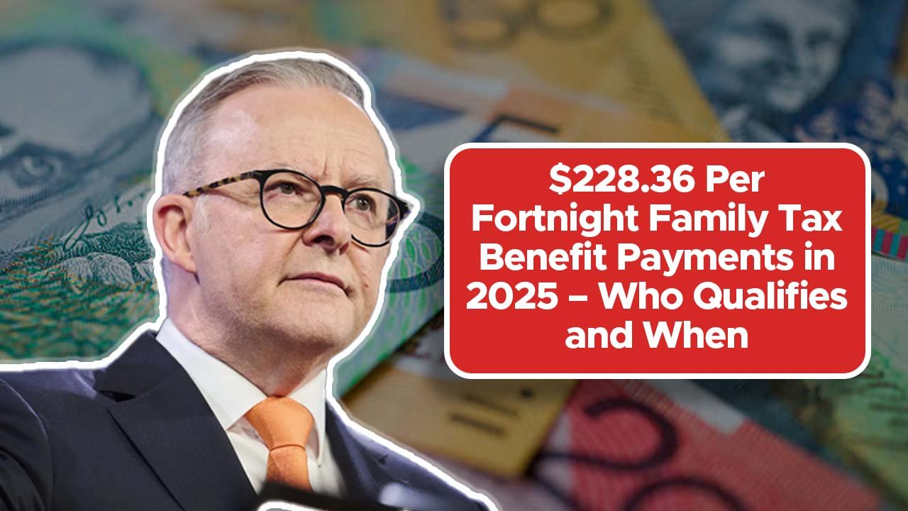 $228.36 Per Fortnight Family Tax Benefit Payments in 2025 – Who Qualifies and When
