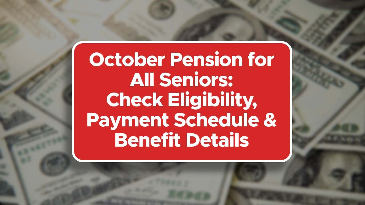 October Pension for All Seniors: Check Eligibility, Payment Schedule & Benefit Details