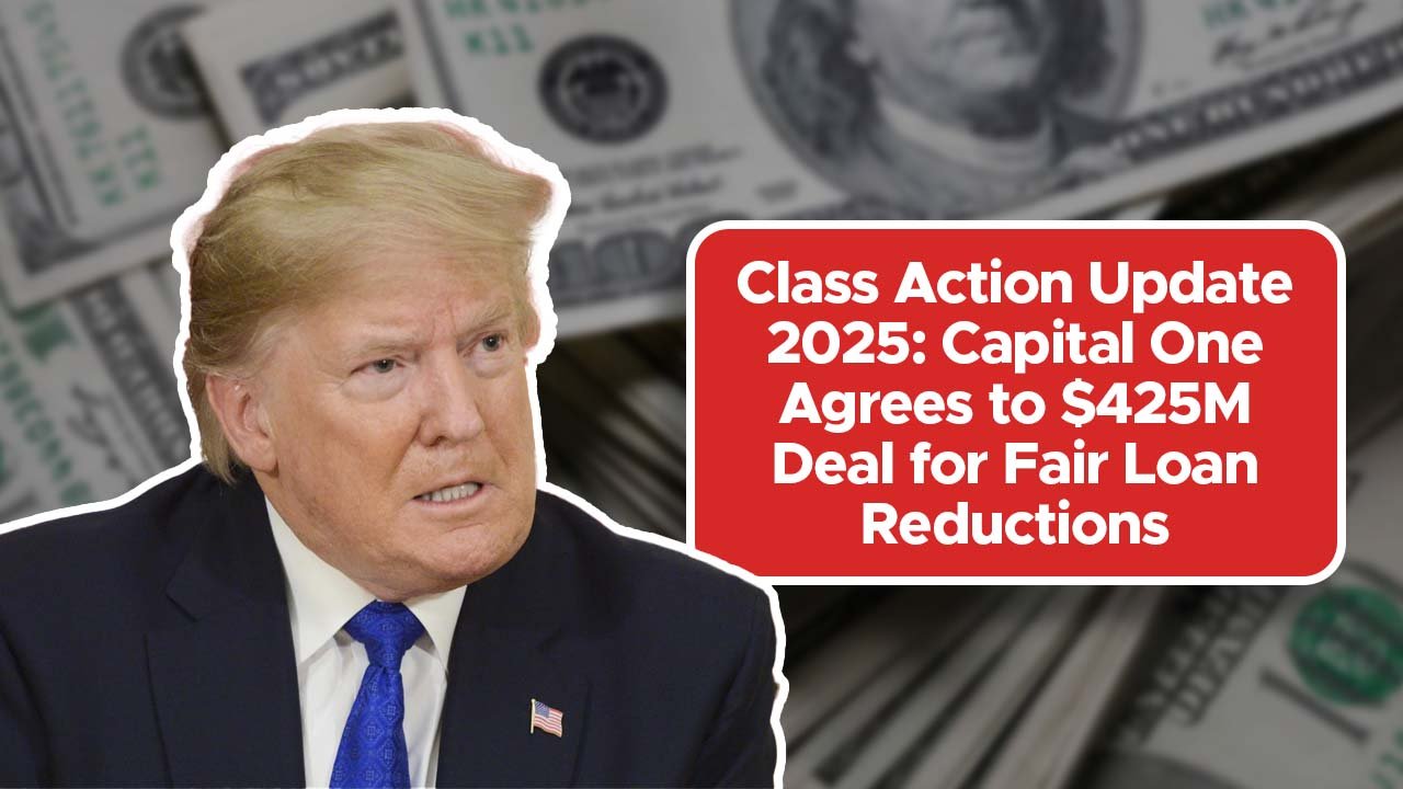 Class Action Update 2025: Capital One Agrees to $425M Deal for Fair Loan Reductions