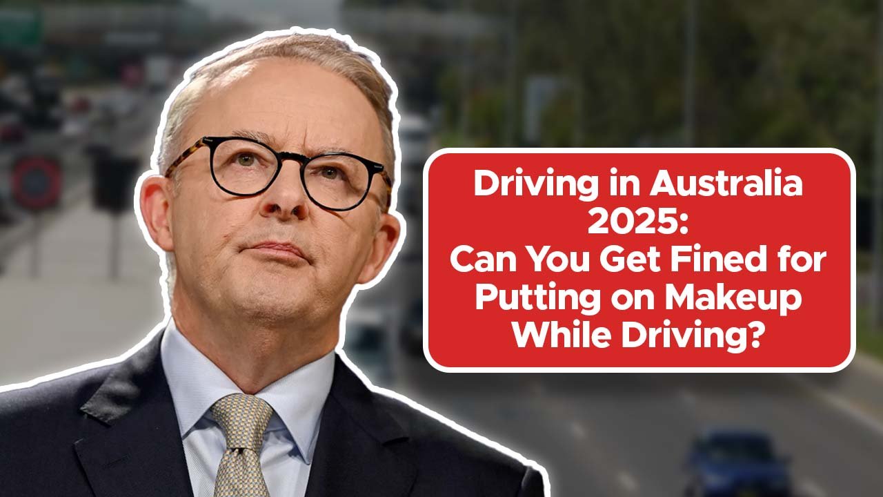 Driving in Australia 2025: Can You Get Fined for Putting on Makeup While Driving?
