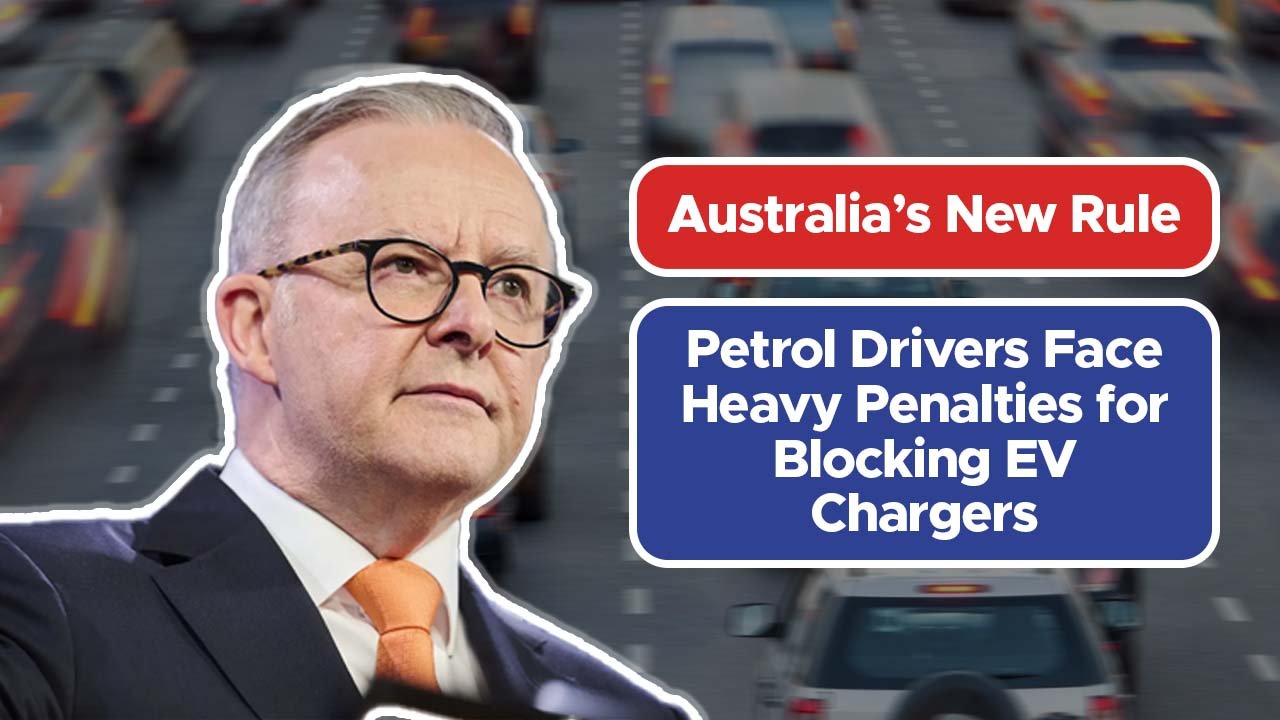 Australia’s New Rule: Petrol Drivers Face Heavy Penalties for Blocking EV Chargers